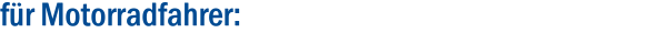 für Motorradfahrer: